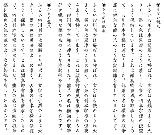 かもめ龍爪:見本「ふるい四川刊本の文字は、古銭のように大きく、墨は黒漆のように濃く、古来の刊本字様の伝統を保持しています。これは顔真卿書風を継承したもので宋朝体字様に連なりました。龍爪の名は横画の収筆部に鋭角な龍の爪のような突起部を有しているからです。」